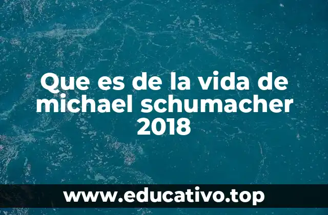 Que es de la vida de michael schumacher 2018