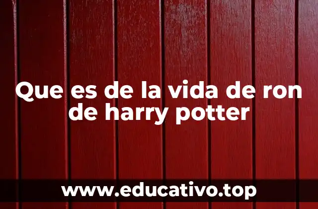 Que es de la vida de ron de harry potter