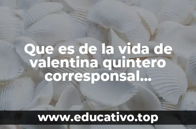 Que es de la vida de valentina quintero corresponsal venezolana