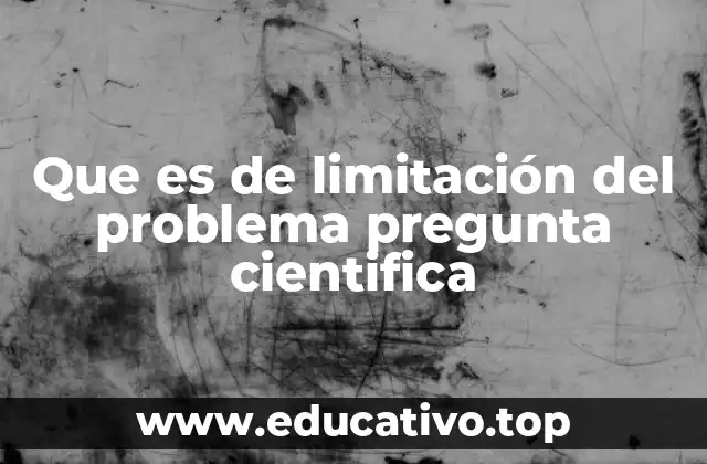 Que es de limitación del problema pregunta cientifica