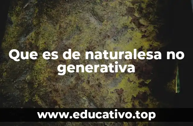 Que es de naturalesa no generativa