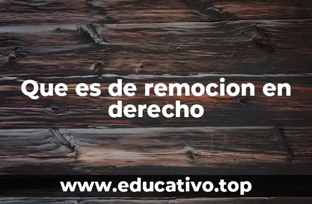 Que es de remocion en derecho