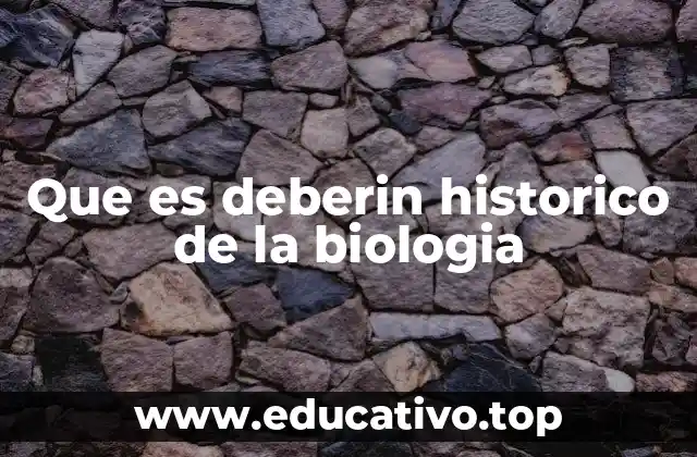 Que es deberin historico de la biologia
