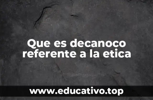 Que es decanoco referente a la etica