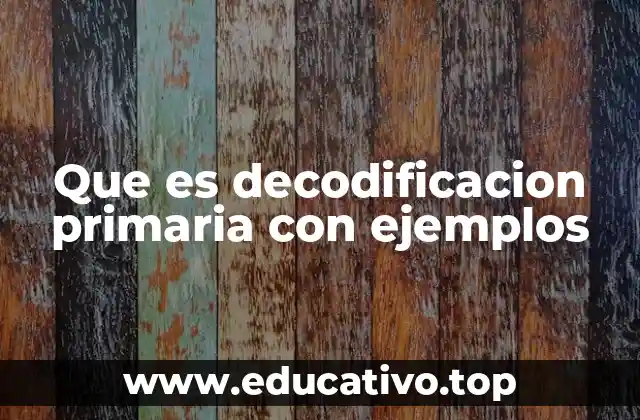 Que es decodificacion primaria con ejemplos