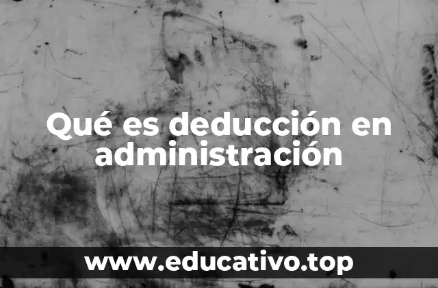 Qué es deducción en administración