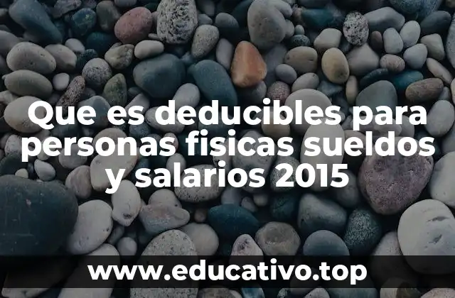 Que es deducibles para personas fisicas sueldos y salarios 2015