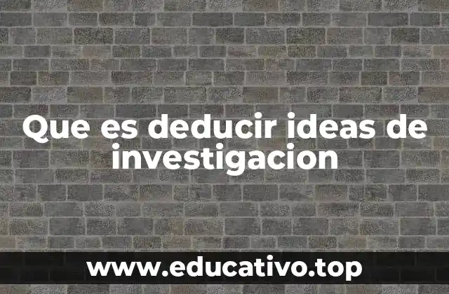 Que es deducir ideas de investigacion