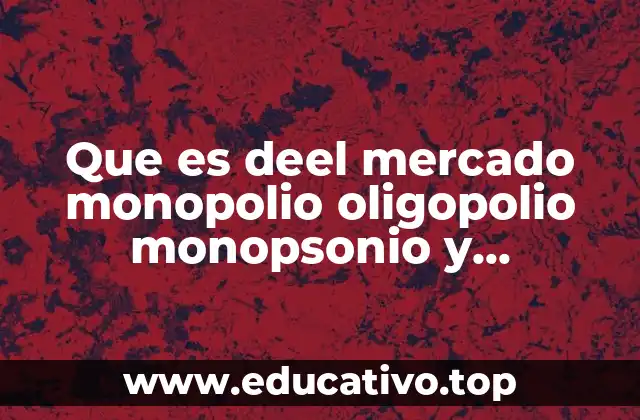 Que es deel mercado monopolio oligopolio monopsonio y oligopsonio