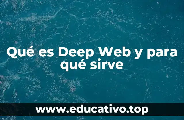Qué es Deep Web y para qué sirve
