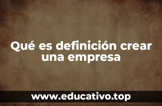 Qué es definición crear una empresa
