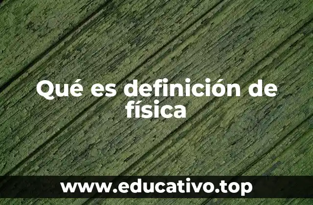 Qué es definición de física