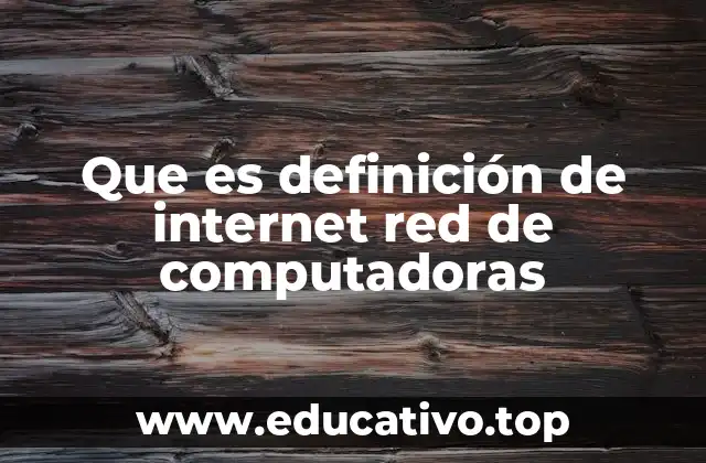 Que es definición de internet red de computadoras