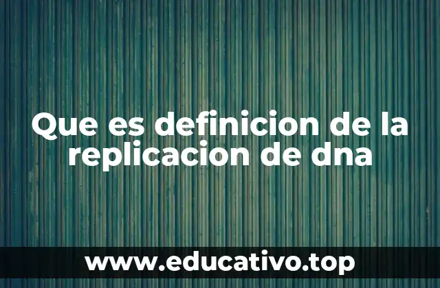 Que es definicion de la replicacion de dna