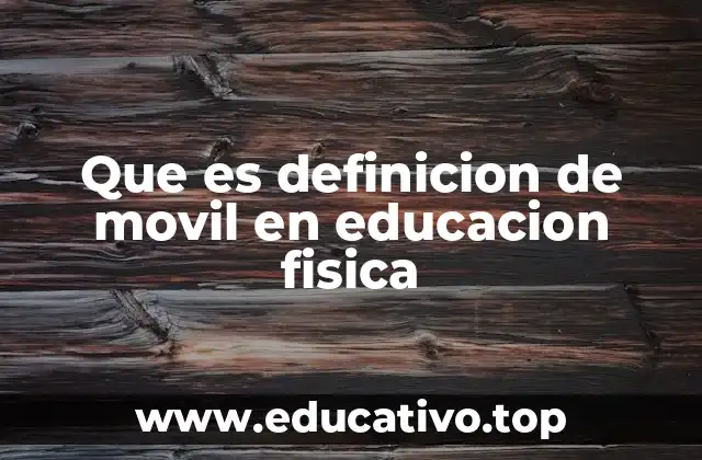 Que es definicion de movil en educacion fisica