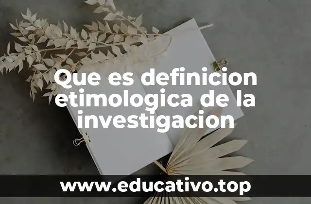 Que es definicion etimologica de la investigacion