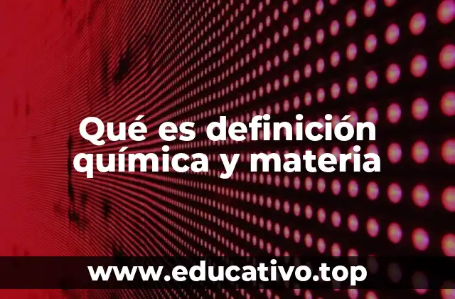 Qué es definición química y materia