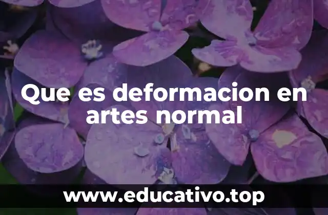 Que es deformacion en artes normal