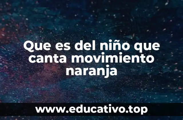 Que es del niño que canta movimiento naranja