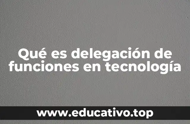 Qué es delegación de funciones en tecnología