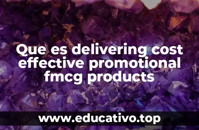 Que es delivering cost effective promotional fmcg products