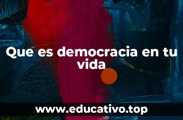 Que es democracia en tu vida