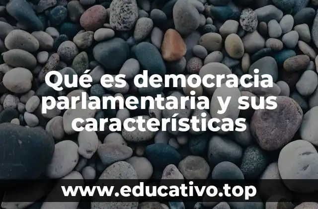 Qué es democracia parlamentaria y sus características