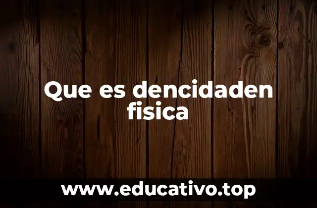 Que es dencidaden fisica