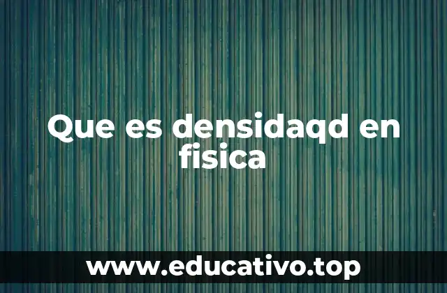 Que es densidaqd en fisica
