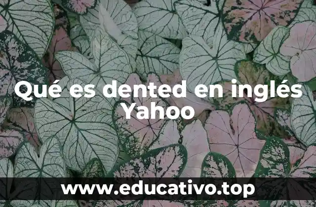 Qué es dented en inglés Yahoo