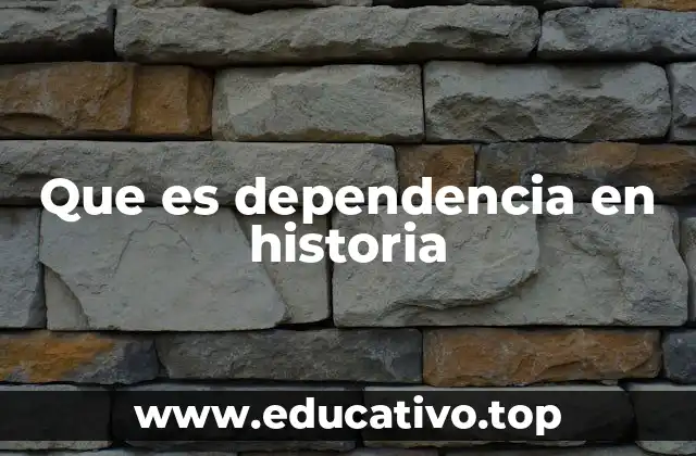 Que es dependencia en historia