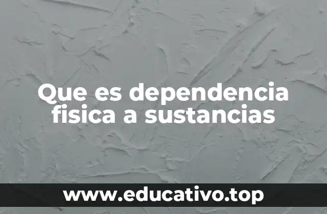 Que es dependencia fisica a sustancias