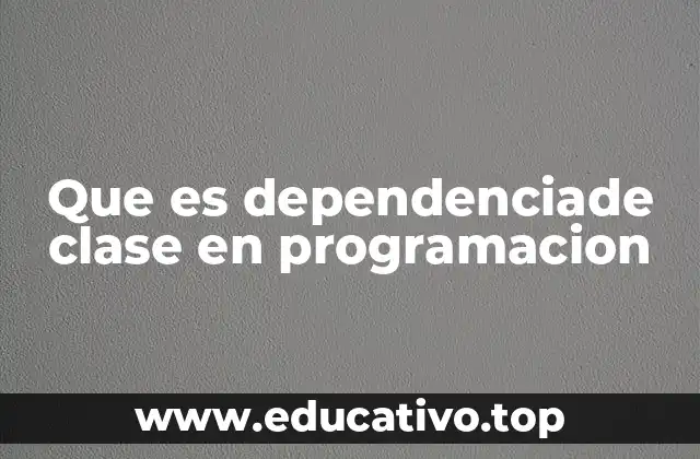 Que es dependenciade clase en programacion