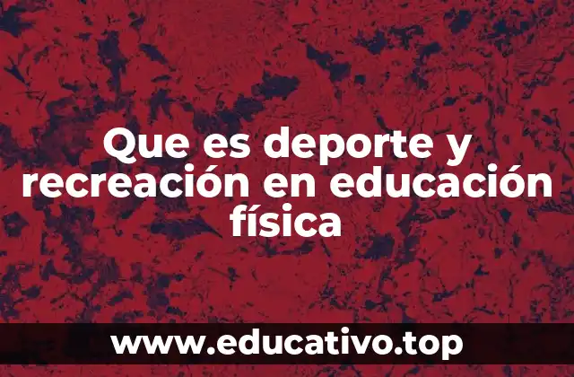 Que es deporte y recreación en educación física