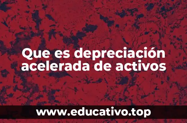 Que es depreciación acelerada de activos