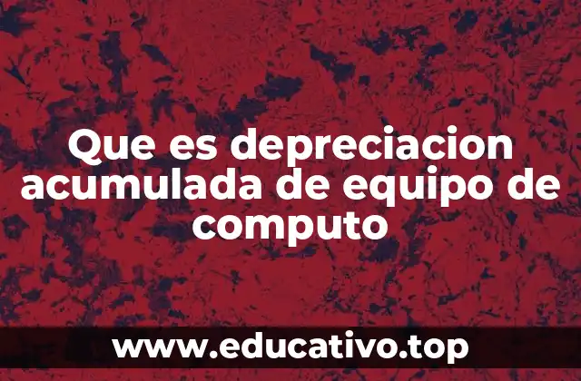 Que es depreciacion acumulada de equipo de computo