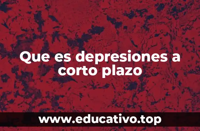 Que es depresiones a corto plazo