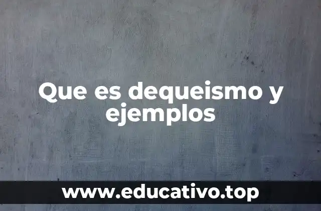 Que es dequeismo y ejemplos
