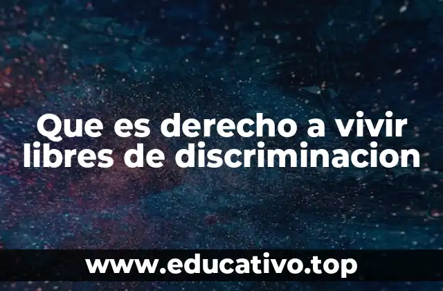 Que es derecho a vivir libres de discriminacion
