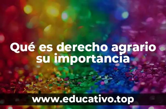 Qué es derecho agrario su importancia