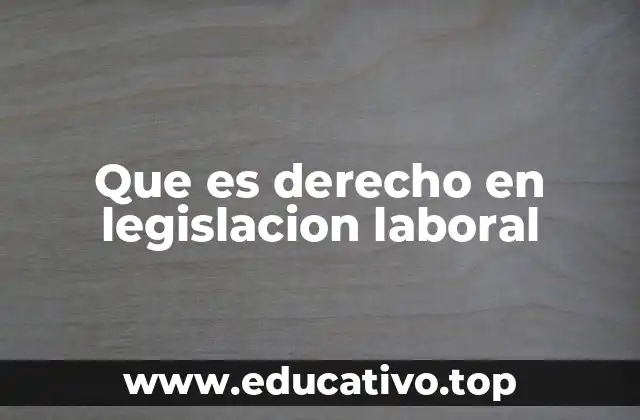 Que es derecho en legislacion laboral