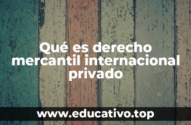 Qué es derecho mercantil internacional privado