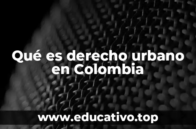 Qué es derecho urbano en Colombia