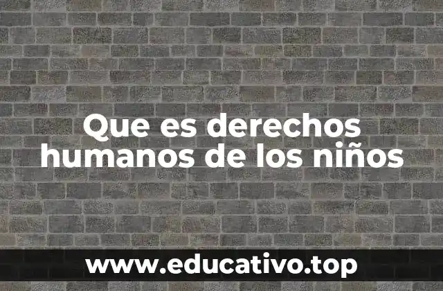 Que es derechos humanos de los niños