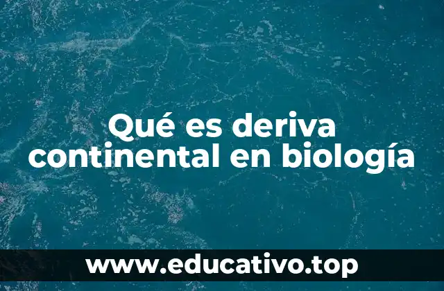 Qué es deriva continental en biología