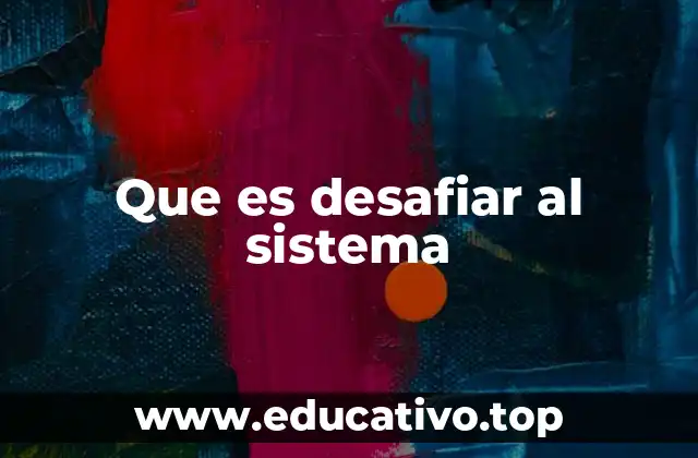 Que es desafiar al sistema