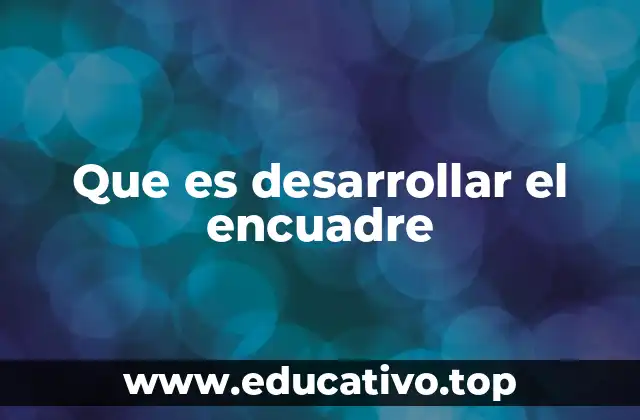 Que es desarrollar el encuadre