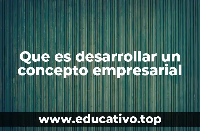 Que es desarrollar un concepto empresarial
