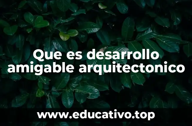 Que es desarrollo amigable arquitectonico