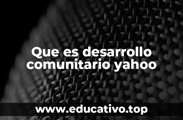 Que es desarrollo comunitario yahoo